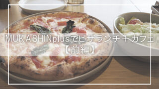 MUKASHINplusでピザランチ＋カフェ【前編】