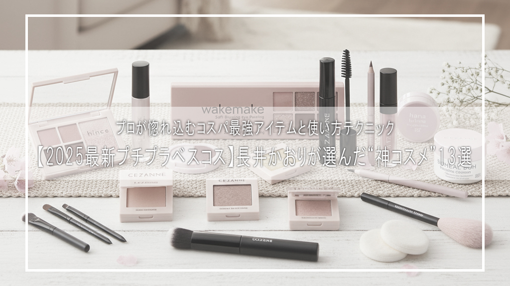 【2025最新プチプラベスコス】長井かおりが選んだ“神コスメ”13選｜プロが惚れ込むコスパ最強アイテムと使い方テクニック