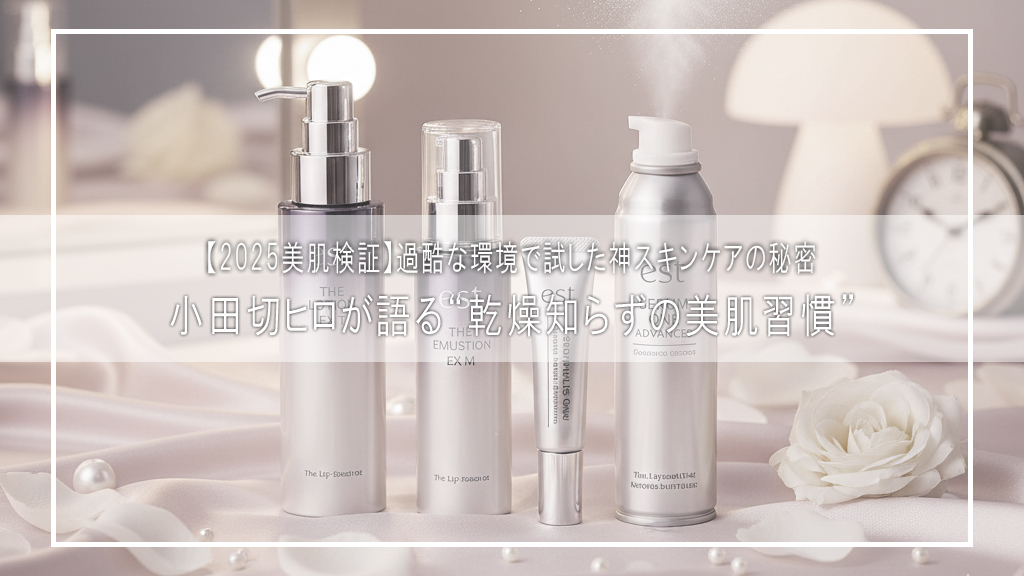 【2025美肌検証】鳥取砂丘でも潤いキープ！小田切ヒロが語る“乾燥知らずの美肌習慣”｜過酷な環境で試した神スキンケアの秘密