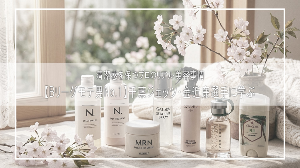 【Bリーグモテ男No.1】千葉ジェッツ・金近廉選手に学ぶ！清潔感を保つプロのリアル美容事情