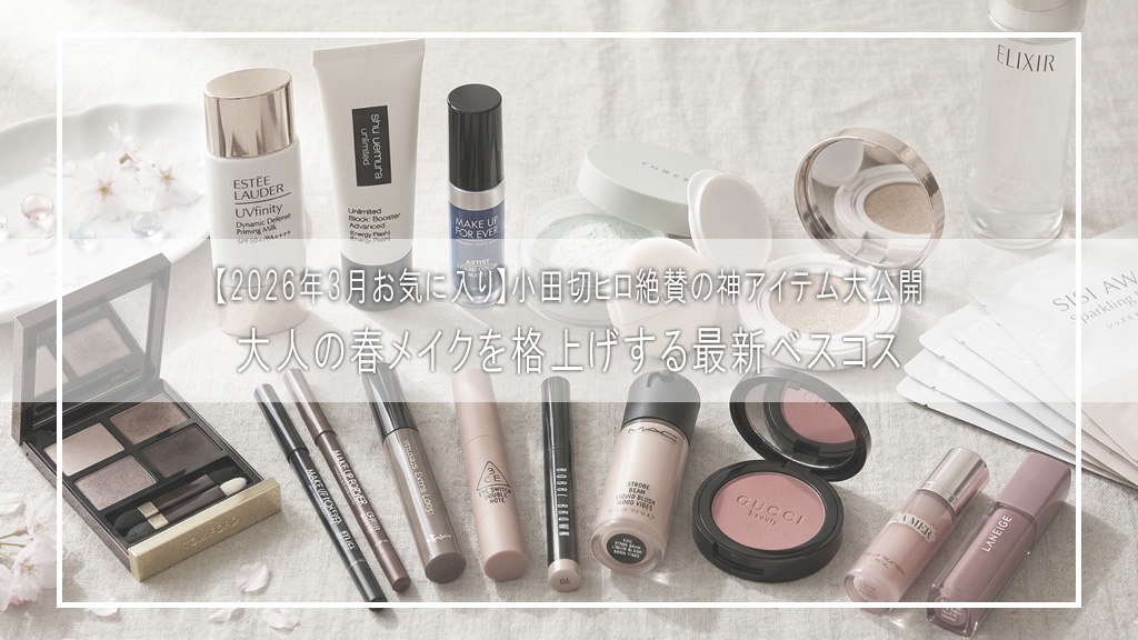 【2026年3月お気に入り】小田切ヒロ絶賛の神アイテム大公開！大人の春メイクを格上げする最新ベスコス