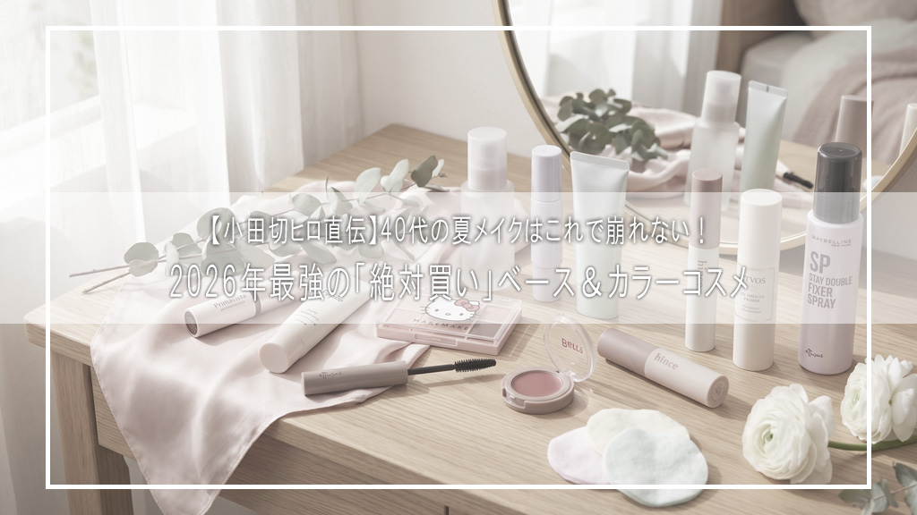 【小田切ヒロ直伝】40代の夏メイクはこれで崩れない！2026年最強の「絶対買い」ベース＆カラーコスメ🤍