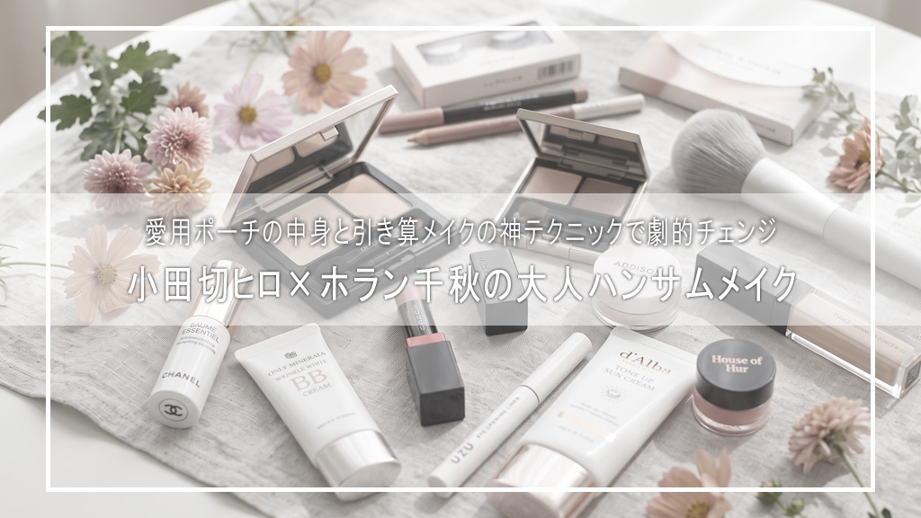【小田切ヒロ×ホラン千秋】愛用ポーチの中身で劇的チェンジ🤍大人の「ハンサム＆ヘルシーメイク」神テク大公開！