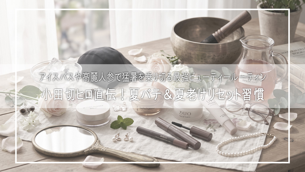 【小田切ヒロ直伝】夏バテ＆夏老けを完全リセット🤍猛暑を乗り切る「最強ビューティー習慣」5選！